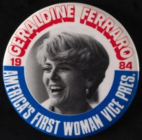 Geraldine Ferraro, America's First Woman Vice President, 1984, in the Political and Civic Button Collection. Museum of the City of New York. 96.24.